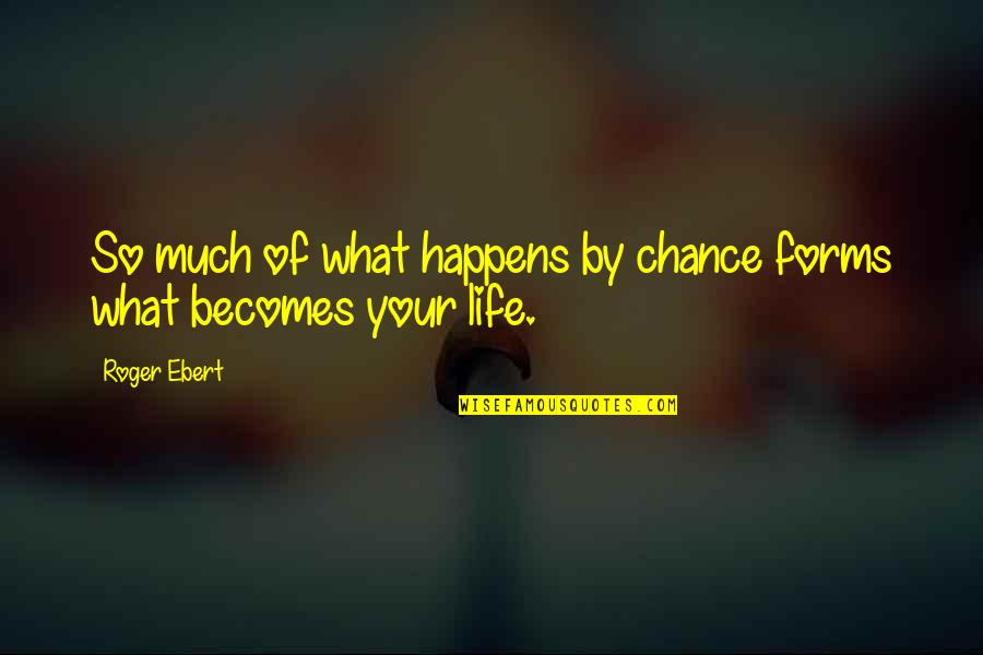 Other Life Forms Quotes By Roger Ebert: So much of what happens by chance forms