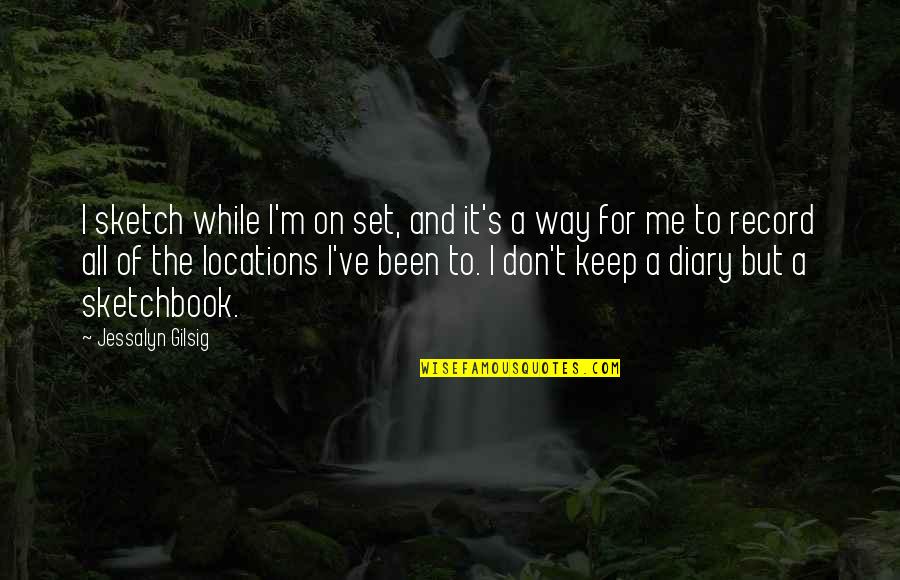 Other Locations Quotes By Jessalyn Gilsig: I sketch while I'm on set, and it's Other Locations Quotes By Jessalyn Gilsig: I sketch while I'm on set, and it's