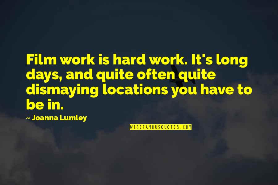 Other Locations Quotes By Joanna Lumley: Film work is hard work. It's long days, Other Locations Quotes By Joanna Lumley: Film work is hard work. It's long days,