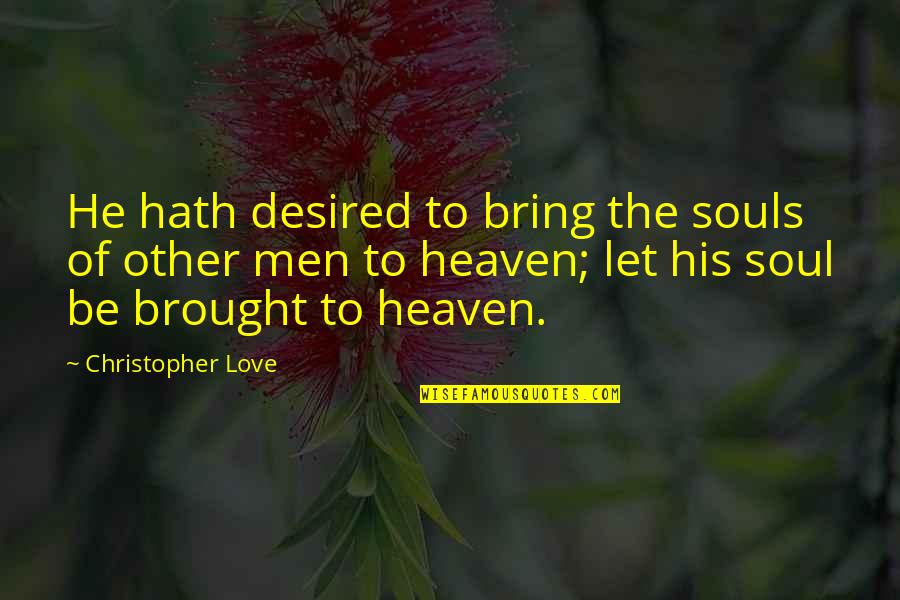 Other Men Quotes By Christopher Love: He hath desired to bring the souls of