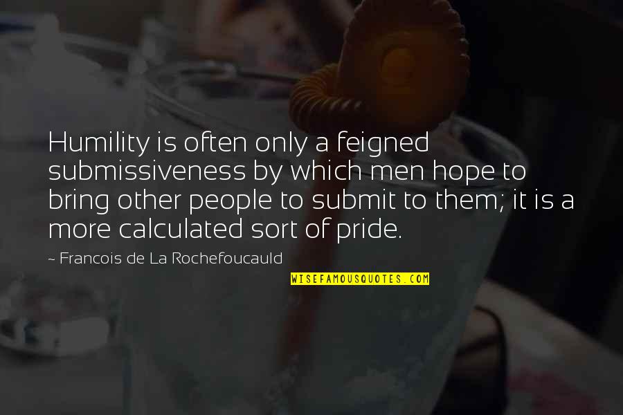 Other Men Quotes By Francois De La Rochefoucauld: Humility is often only a feigned submissiveness by