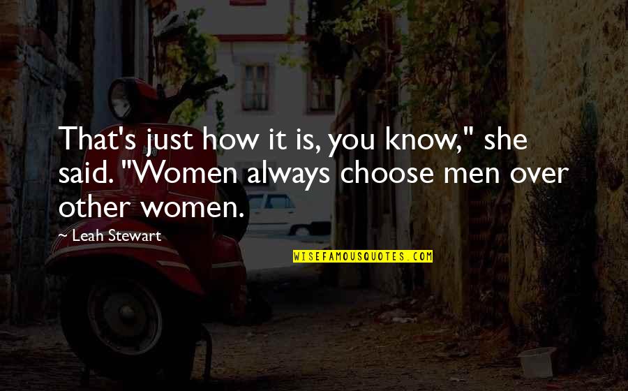Other Men Quotes By Leah Stewart: That's just how it is, you know," she