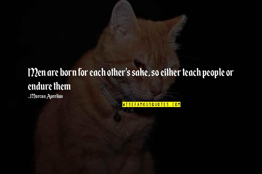 Other Men Quotes By Marcus Aurelius: Men are born for each other's sake, so