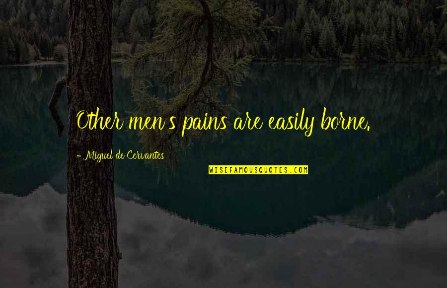 Other Men Quotes By Miguel De Cervantes: Other men's pains are easily borne.