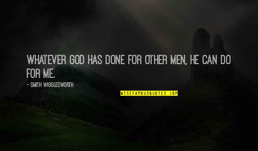 Other Men Quotes By Smith Wigglesworth: Whatever God has done for other men, He
