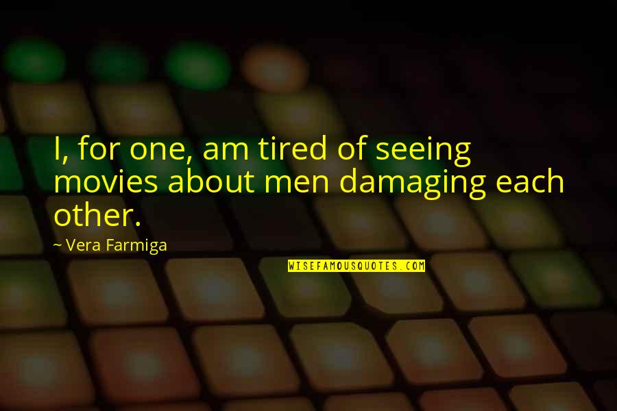 Other Men Quotes By Vera Farmiga: I, for one, am tired of seeing movies
