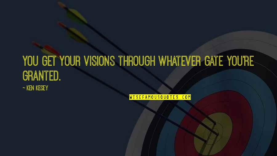 Other Minds Peter Godfrey Smith Quotes By Ken Kesey: You get your visions through whatever gate you're