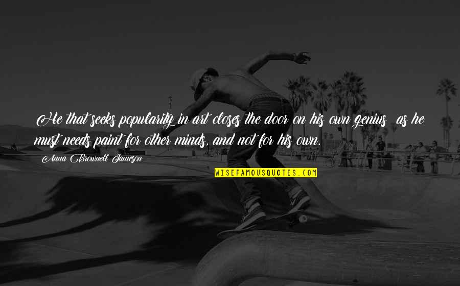 Other Minds Quotes By Anna Brownell Jameson: He that seeks popularity in art closes the Other Minds Quotes By Anna Brownell Jameson: He that seeks popularity in art closes the