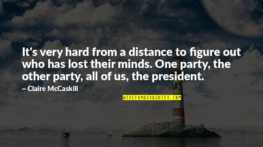 Other Minds Quotes By Claire McCaskill: It's very hard from a distance to figure Other Minds Quotes By Claire McCaskill: It's very hard from a distance to figure