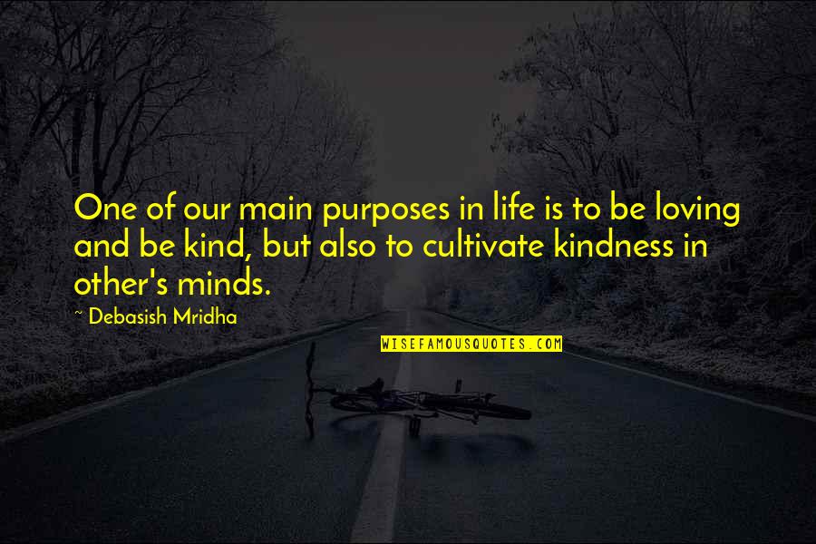 Other Minds Quotes By Debasish Mridha: One of our main purposes in life is Other Minds Quotes By Debasish Mridha: One of our main purposes in life is