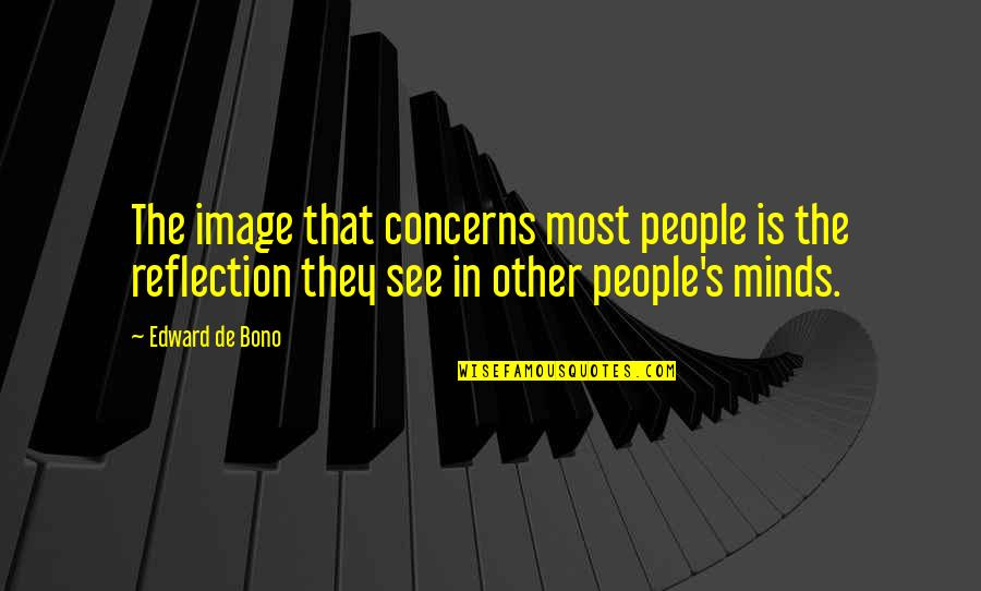Other Minds Quotes By Edward De Bono: The image that concerns most people is the Other Minds Quotes By Edward De Bono: The image that concerns most people is the