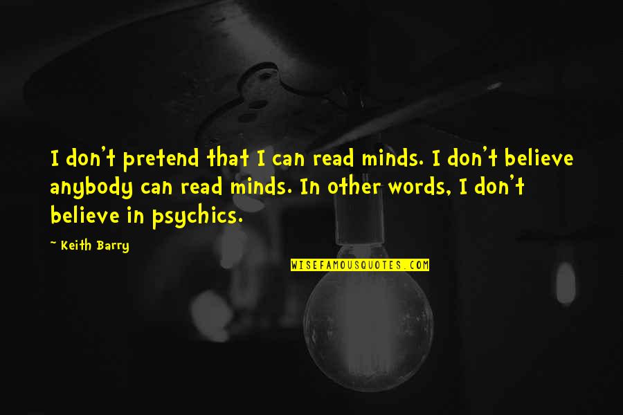 Other Minds Quotes By Keith Barry: I don't pretend that I can read minds. Other Minds Quotes By Keith Barry: I don't pretend that I can read minds.