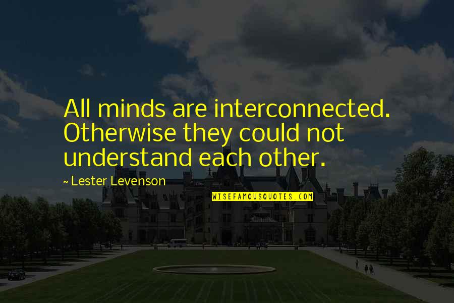 Other Minds Quotes By Lester Levenson: All minds are interconnected. Otherwise they could not