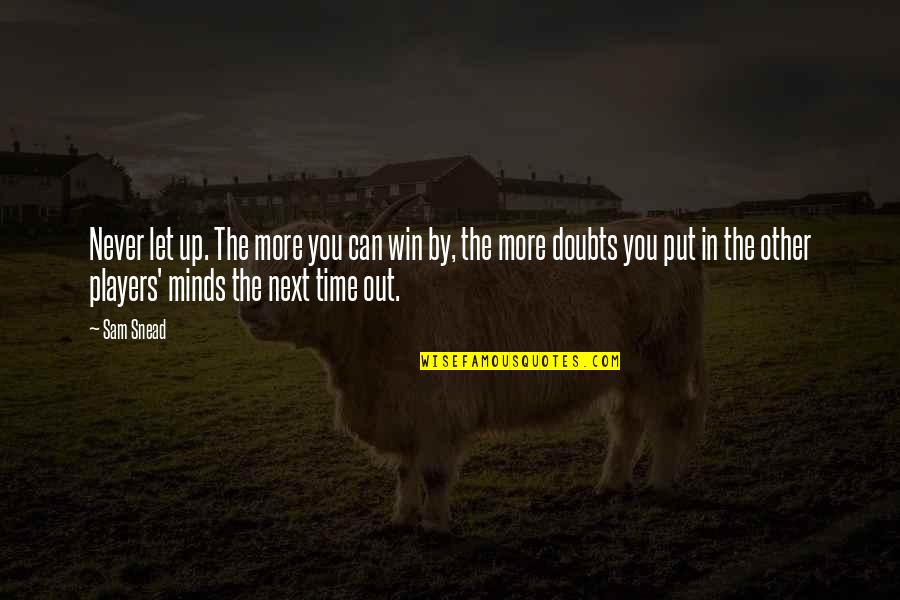 Other Minds Quotes By Sam Snead: Never let up. The more you can win Other Minds Quotes By Sam Snead: Never let up. The more you can win