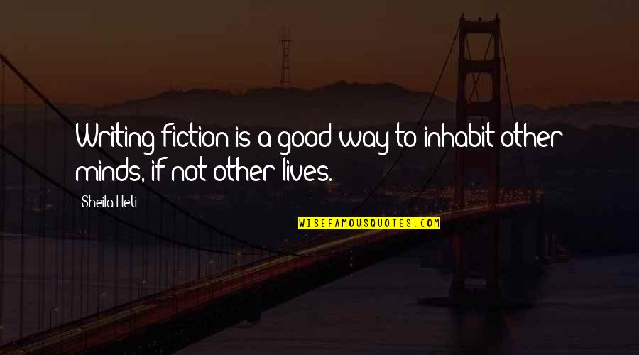Other Minds Quotes By Sheila Heti: Writing fiction is a good way to inhabit