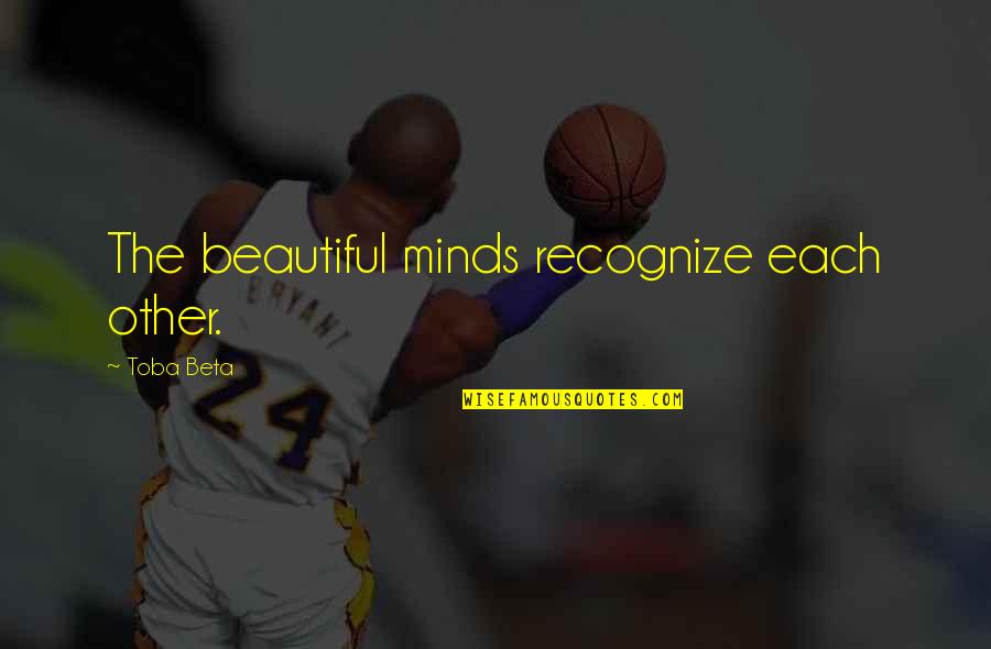 Other Minds Quotes By Toba Beta: The beautiful minds recognize each other. Other Minds Quotes By Toba Beta: The beautiful minds recognize each other.
