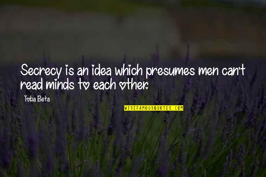 Other Minds Quotes By Toba Beta: Secrecy is an idea which presumes men can't