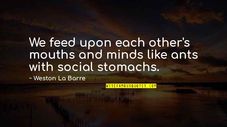 Other Minds Quotes By Weston La Barre: We feed upon each other's mouths and minds