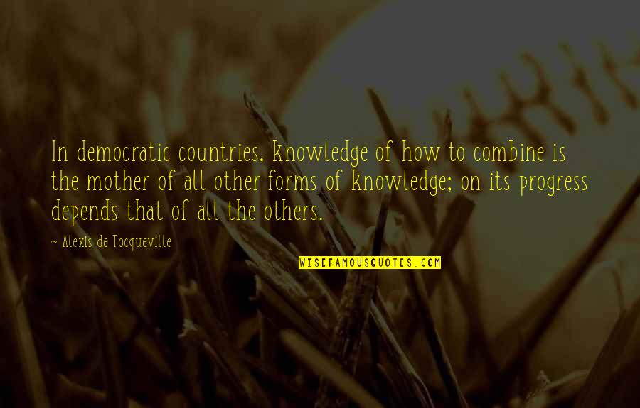 Other Mother Quotes By Alexis De Tocqueville: In democratic countries, knowledge of how to combine
