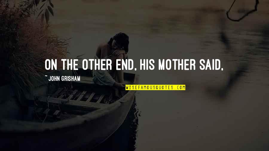 Other Mother Quotes By John Grisham: On the other end, his mother said,