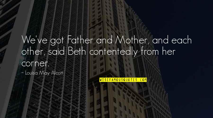 Other Mother Quotes By Louisa May Alcott: We've got Father and Mother, and each other,
