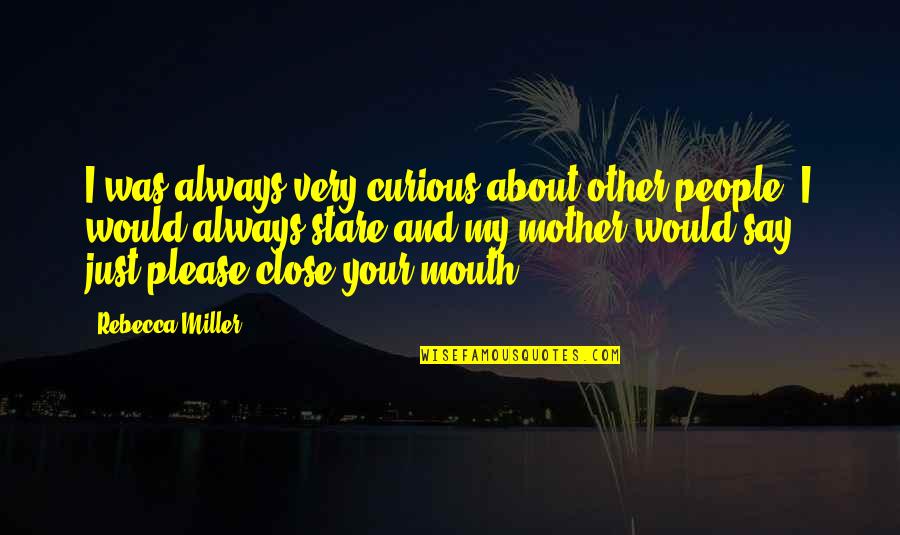 Other Mother Quotes By Rebecca Miller: I was always very curious about other people.