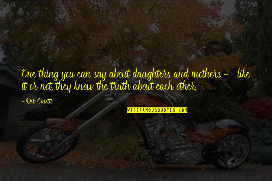 Other Mothers Quotes By Deb Caletti: One thing you can say about daughters and