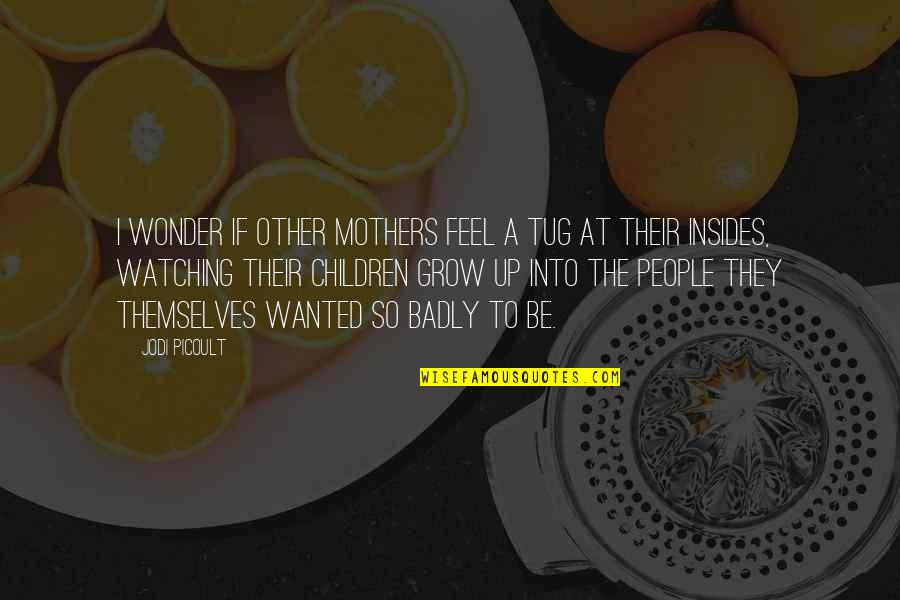 Other Mothers Quotes By Jodi Picoult: I wonder if other mothers feel a tug