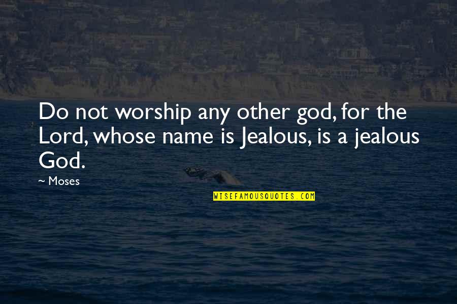 Other Name For Quotes By Moses: Do not worship any other god, for the