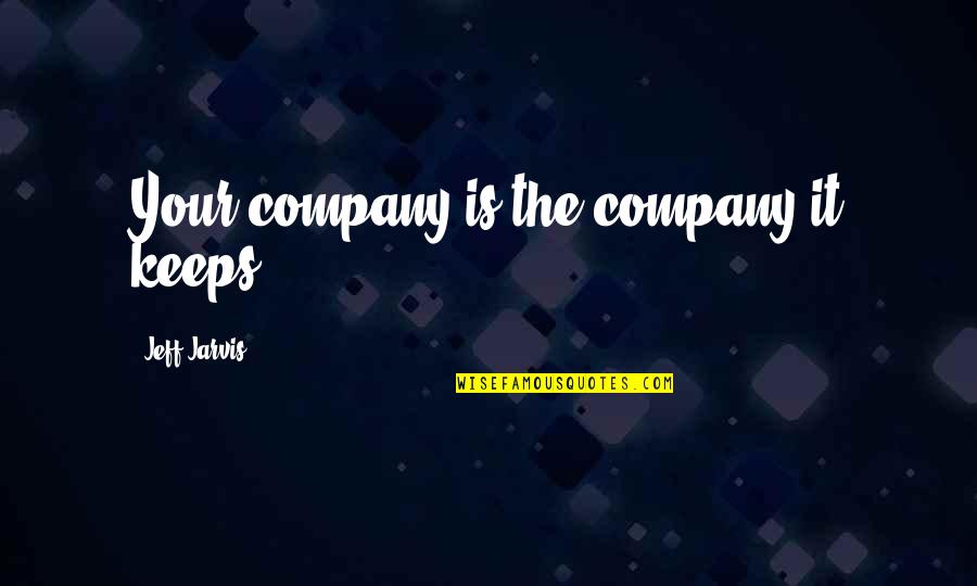 Other Networking Quotes By Jeff Jarvis: Your company is the company it keeps. Other Networking Quotes By Jeff Jarvis: Your company is the company it keeps.