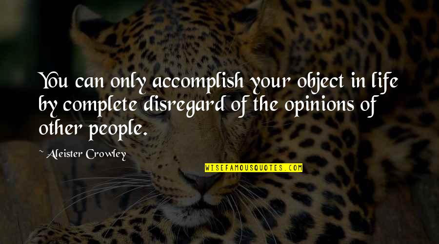 Other People Opinions Quotes By Aleister Crowley: You can only accomplish your object in life