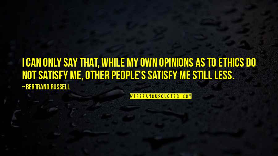 Other People Opinions Quotes By Bertrand Russell: I can only say that, while my own