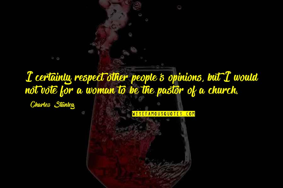 Other People Opinions Quotes By Charles Stanley: I certainly respect other people's opinions, but I