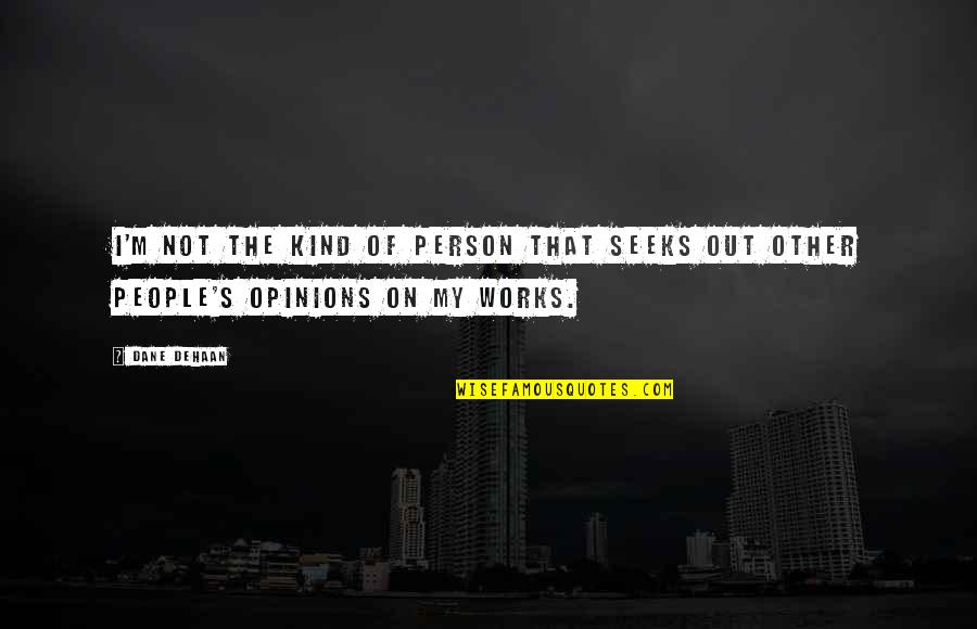Other People Opinions Quotes By Dane DeHaan: I'm not the kind of person that seeks