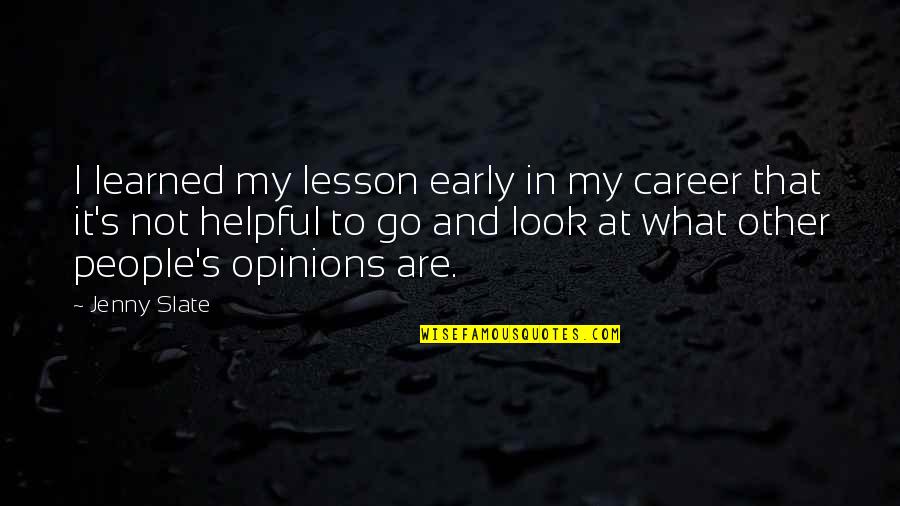 Other People Opinions Quotes By Jenny Slate: I learned my lesson early in my career