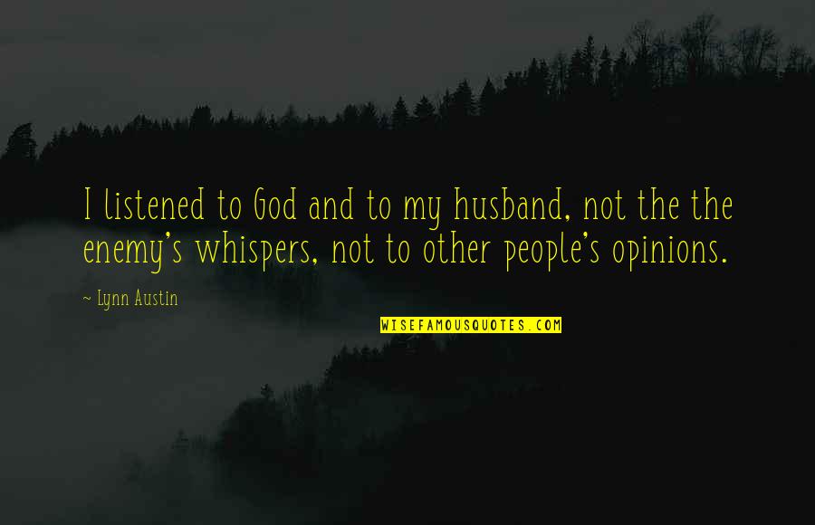 Other People Opinions Quotes By Lynn Austin: I listened to God and to my husband,