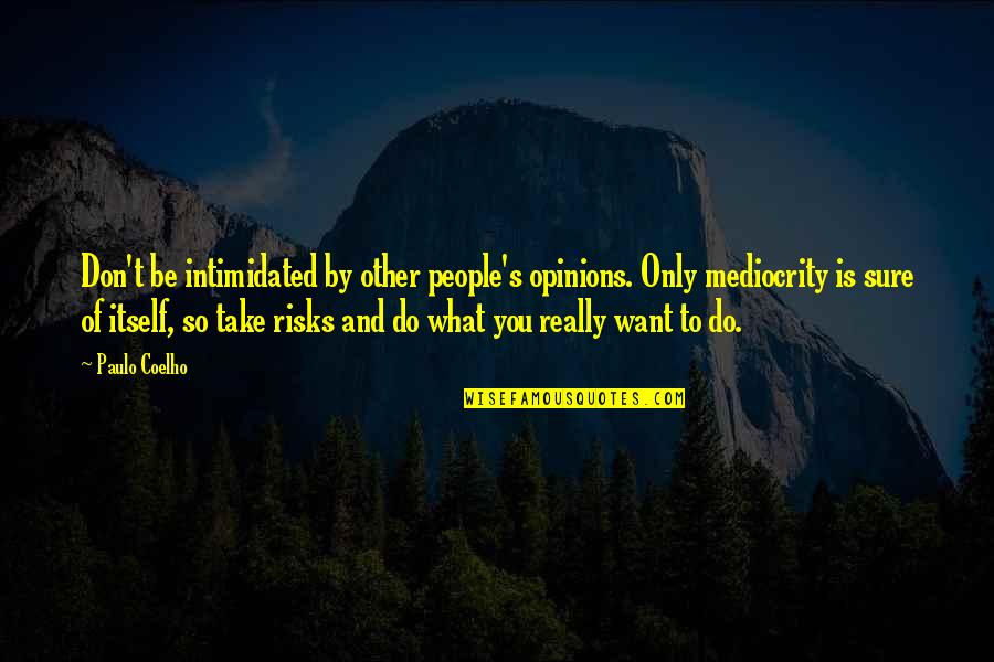 Other People Opinions Quotes By Paulo Coelho: Don't be intimidated by other people's opinions. Only