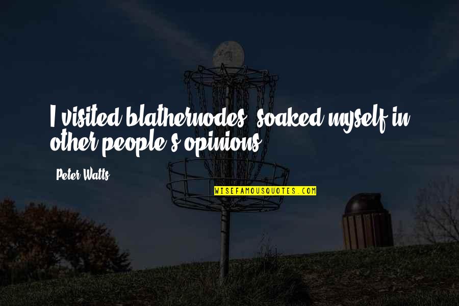 Other People Opinions Quotes By Peter Watts: I visited blathernodes, soaked myself in other people's