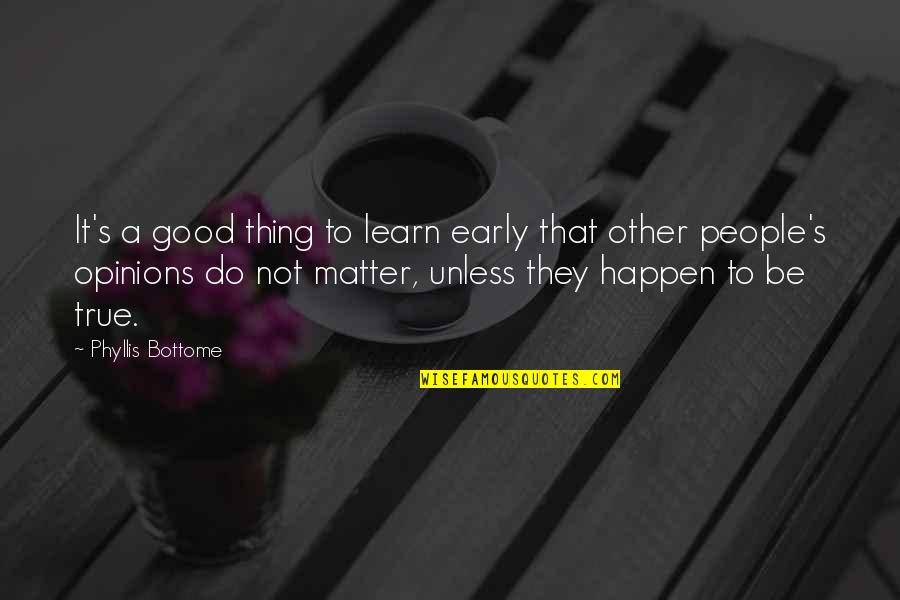 Other People Opinions Quotes By Phyllis Bottome: It's a good thing to learn early that