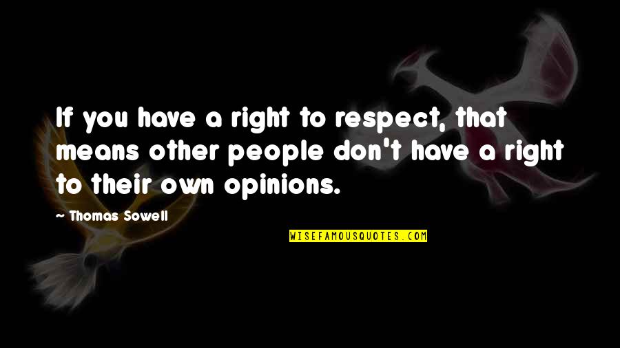 Other People Opinions Quotes By Thomas Sowell: If you have a right to respect, that