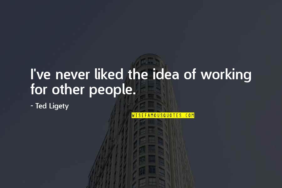 Other People Quotes By Ted Ligety: I've never liked the idea of working for