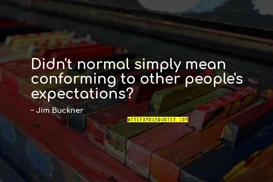 Other People S Expectations Quotes By Jim Buckner: Didn't normal simply mean conforming to other people's