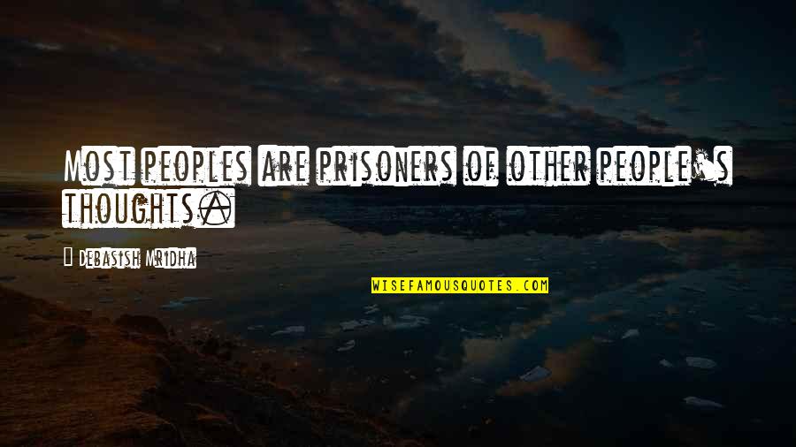 Other People S Thoughts Quotes By Debasish Mridha: Most peoples are prisoners of other people's thoughts. Other People S Thoughts Quotes By Debasish Mridha: Most peoples are prisoners of other people's thoughts.
