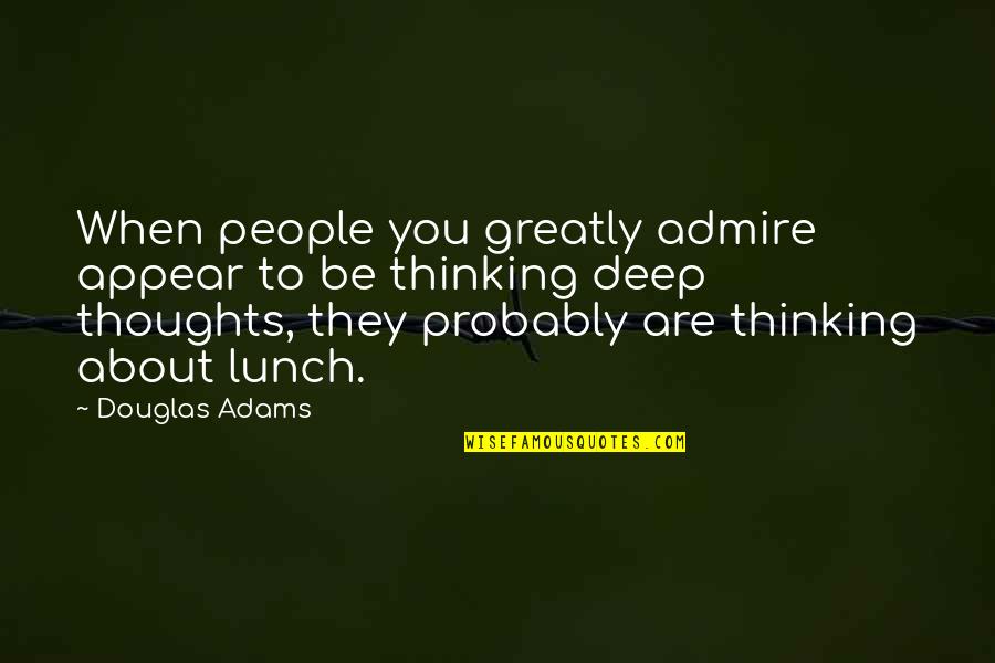 Other People S Thoughts Quotes By Douglas Adams: When people you greatly admire appear to be Other People S Thoughts Quotes By Douglas Adams: When people you greatly admire appear to be