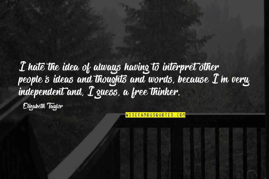 Other People S Thoughts Quotes By Elizabeth Taylor: I hate the idea of always having to Other People S Thoughts Quotes By Elizabeth Taylor: I hate the idea of always having to