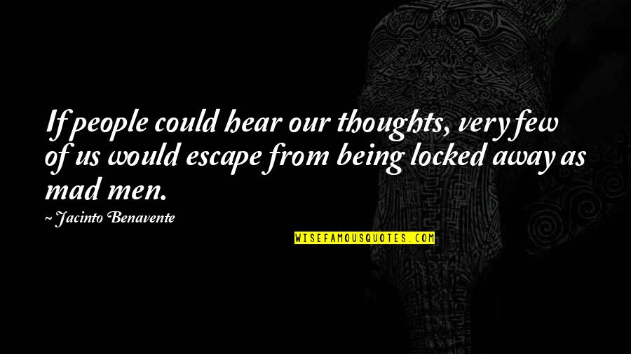 Other People S Thoughts Quotes By Jacinto Benavente: If people could hear our thoughts, very few Other People S Thoughts Quotes By Jacinto Benavente: If people could hear our thoughts, very few