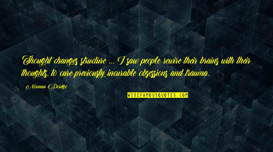 Other People S Thoughts Quotes By Norman Doidge: Thought changes structure ... I saw people rewire Other People S Thoughts Quotes By Norman Doidge: Thought changes structure ... I saw people rewire