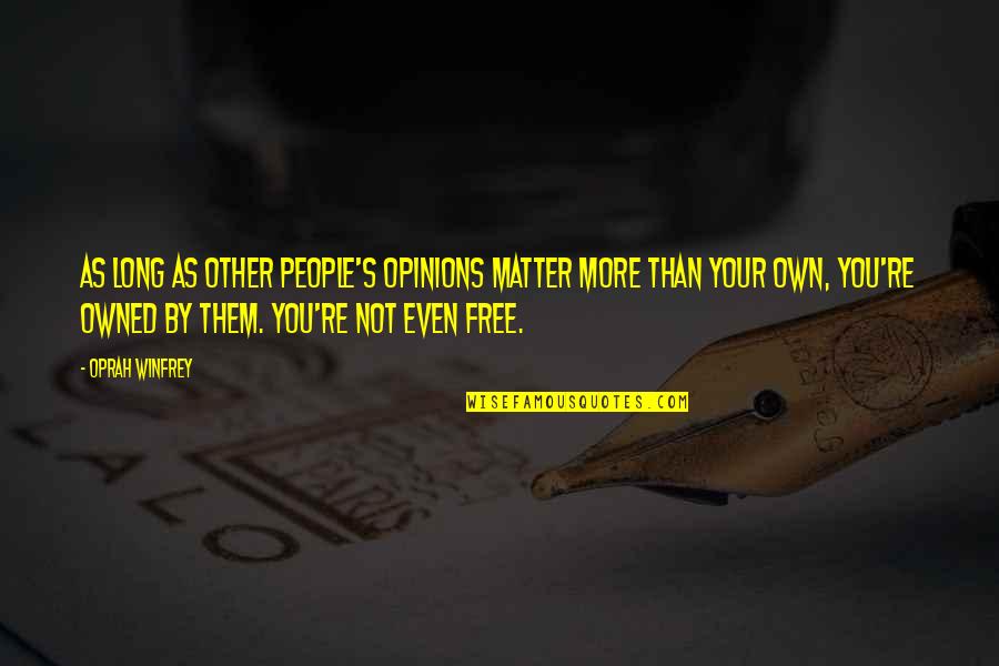 Other People S Thoughts Quotes By Oprah Winfrey: As long as other people's opinions matter more Other People S Thoughts Quotes By Oprah Winfrey: As long as other people's opinions matter more