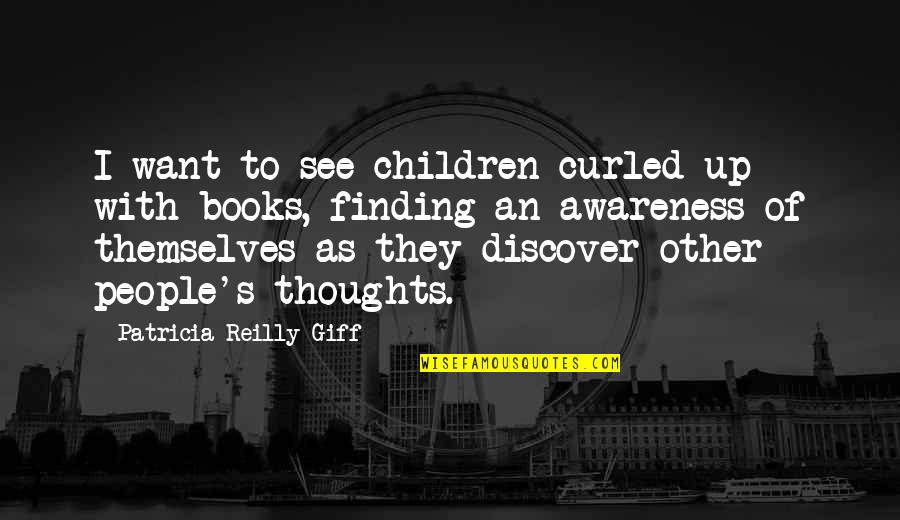 Other People S Thoughts Quotes By Patricia Reilly Giff: I want to see children curled up with Other People S Thoughts Quotes By Patricia Reilly Giff: I want to see children curled up with