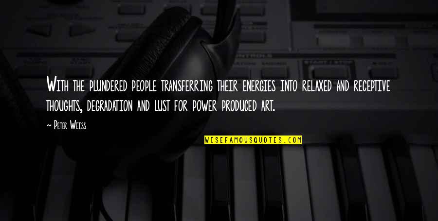 Other People S Thoughts Quotes By Peter Weiss: With the plundered people transferring their energies into Other People S Thoughts Quotes By Peter Weiss: With the plundered people transferring their energies into